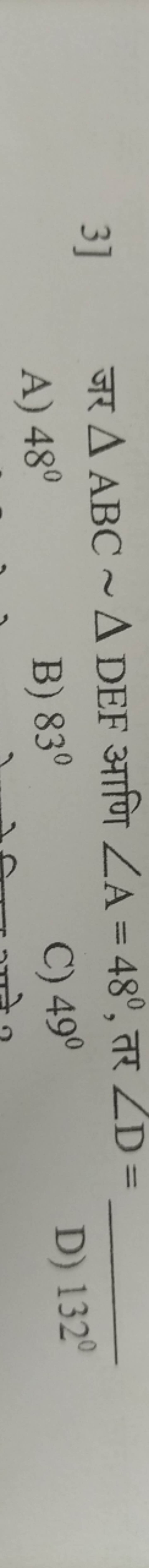 3] जर △ABC∼△DEF आणि ∠A=48∘, तर ∠D=
A) 48∘
B) 83∘
C) 49∘
D) 132∘