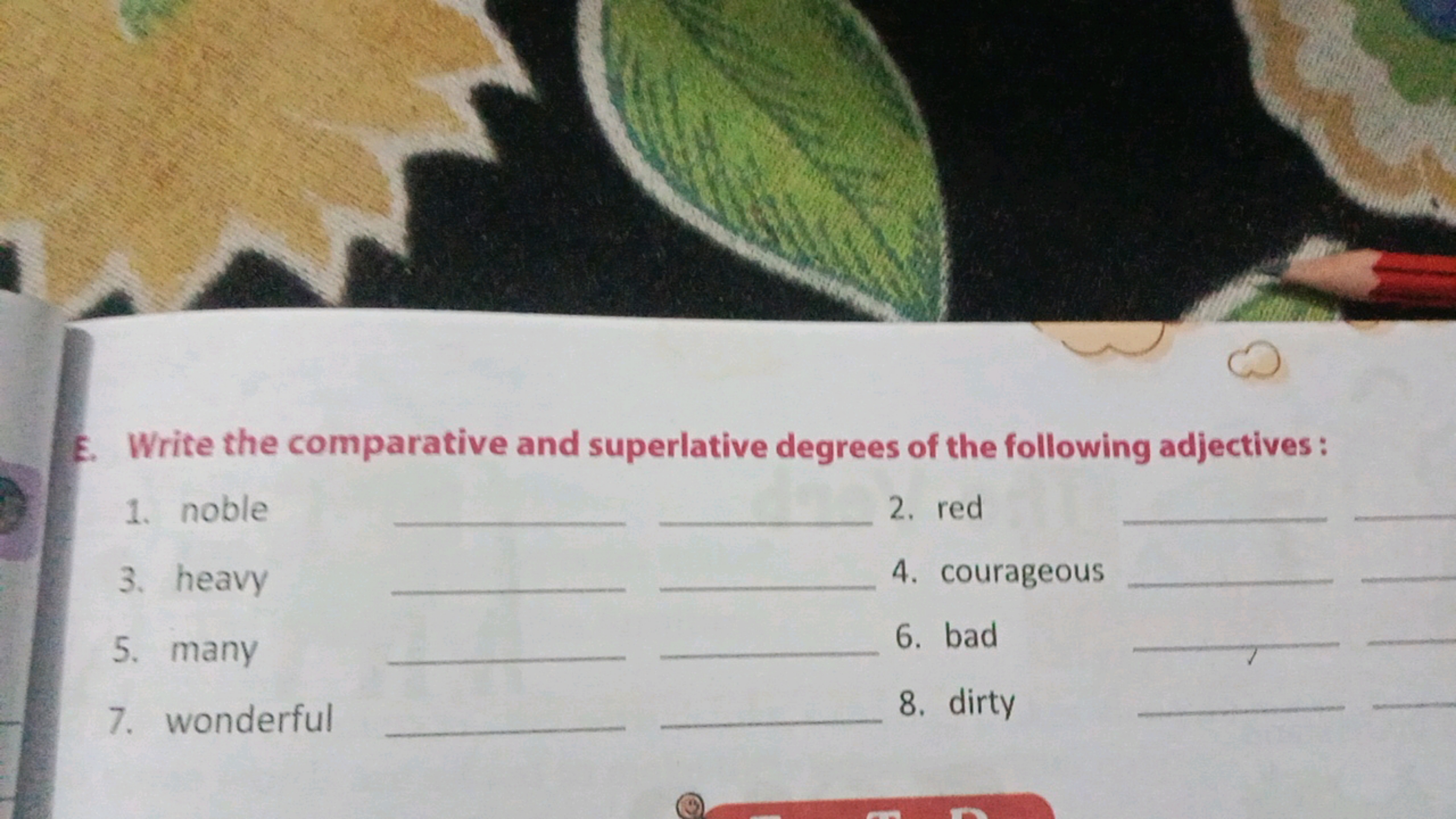 E. Write the comparative and superlative degrees of the following adje