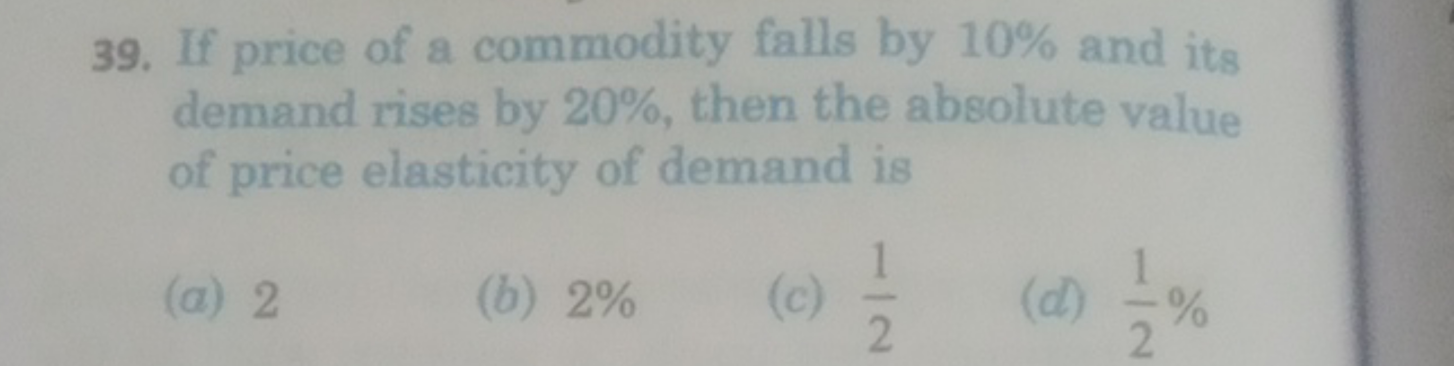 39. If price of a commodity falls by 10% and its demand rises by 20%, 