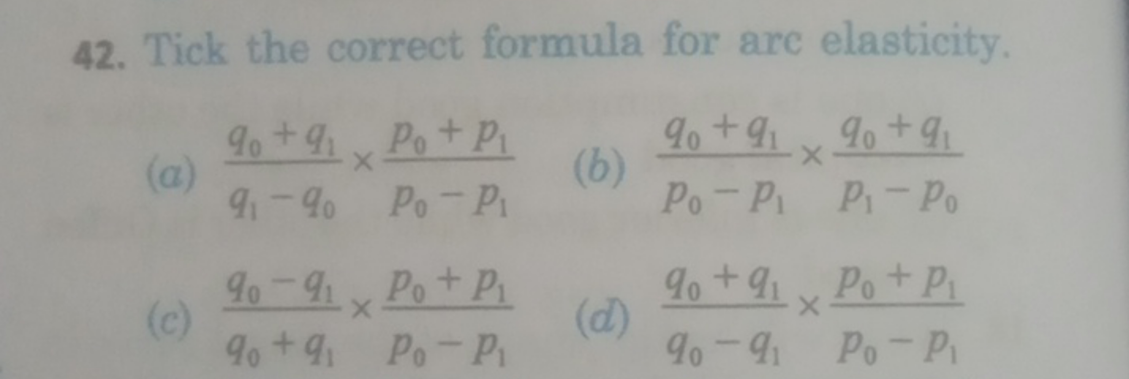 42. Tick the correct formula for are elasticity.
(a) q1​−q0​q0​+q1​​×p