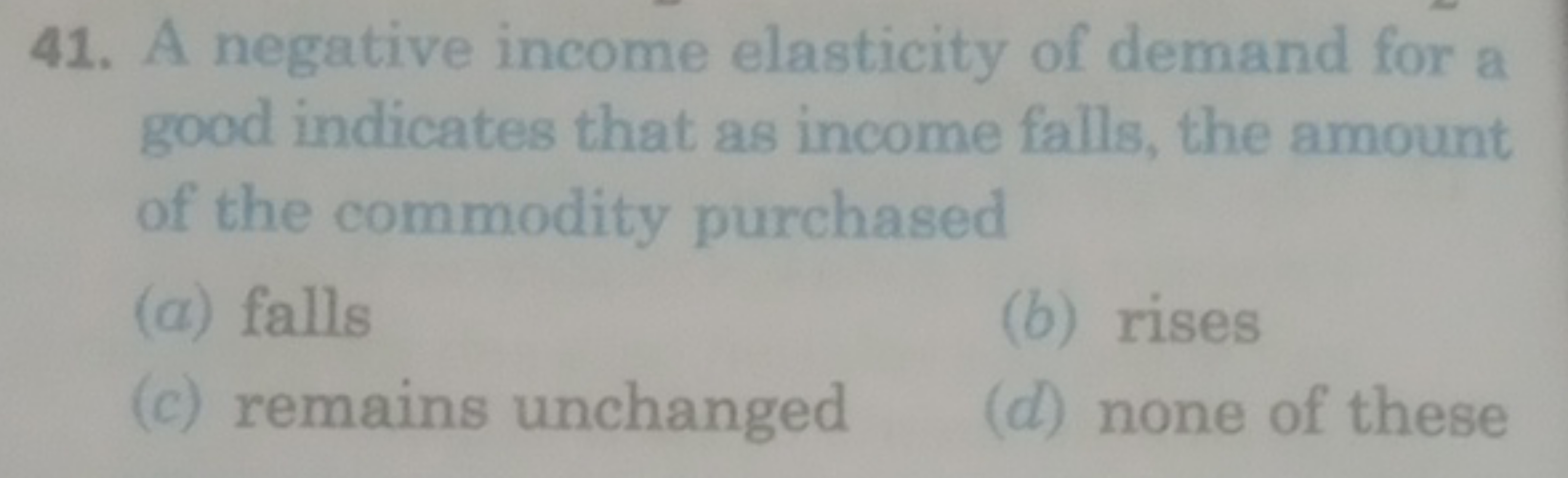 41. A negative income elasticity of demand for a good indicates that a