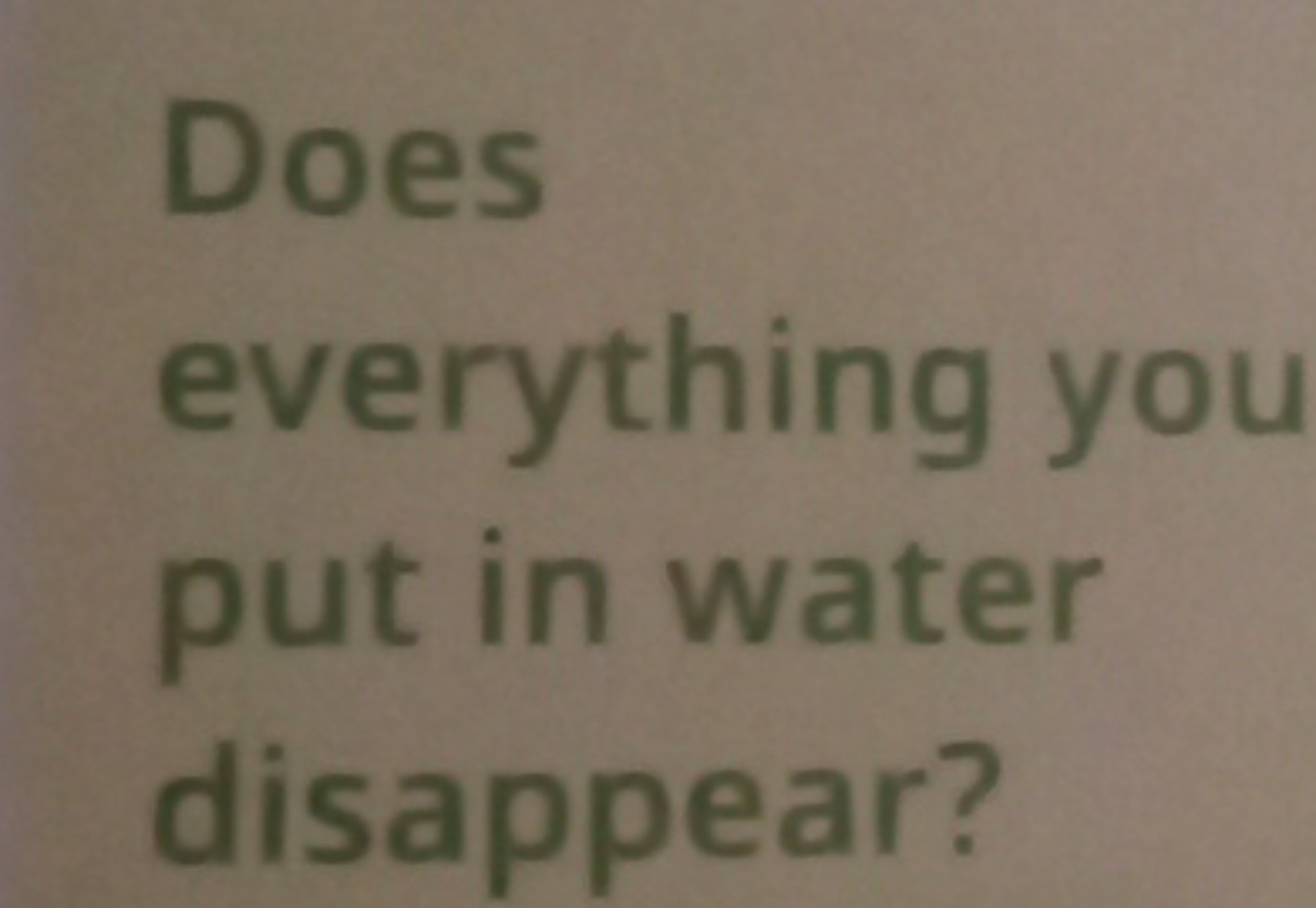 Does everything you put in water disappear?