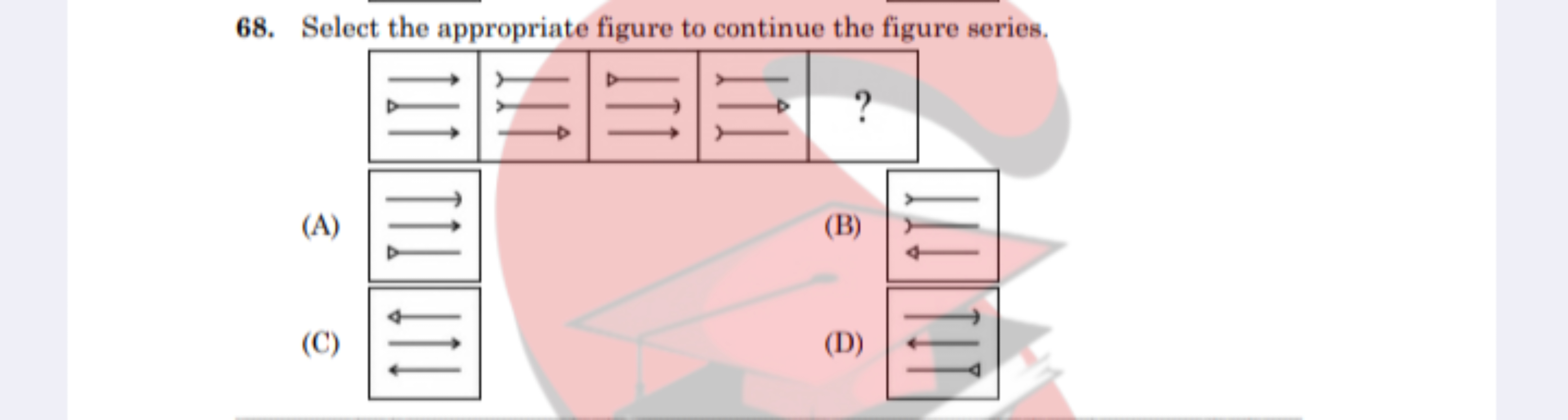 68. Select the appropriate figure to continue the figure series.
(A)
(