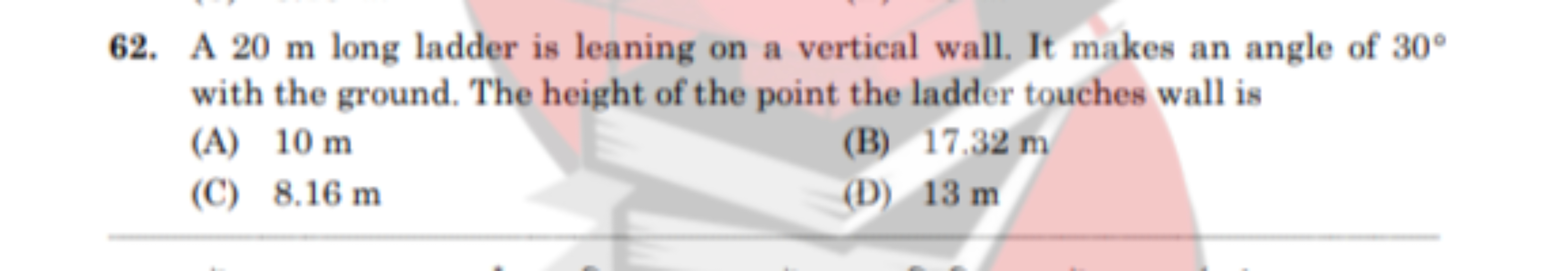 62. A 20 m long ladder is leaning on a vertical wall. It makes an angl