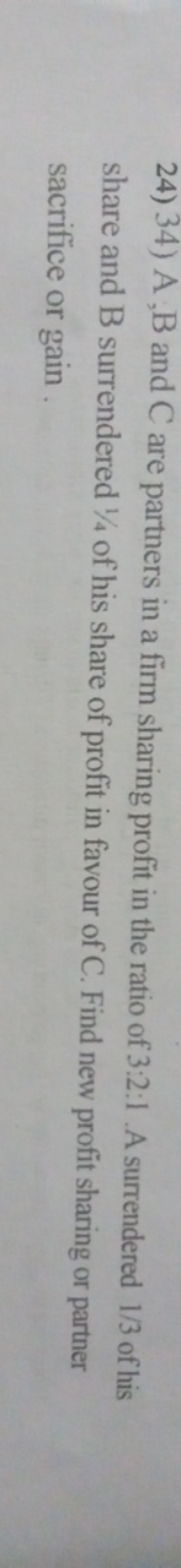 24) 34) A,B and C are partners in a firm sharing profit in the ratio o