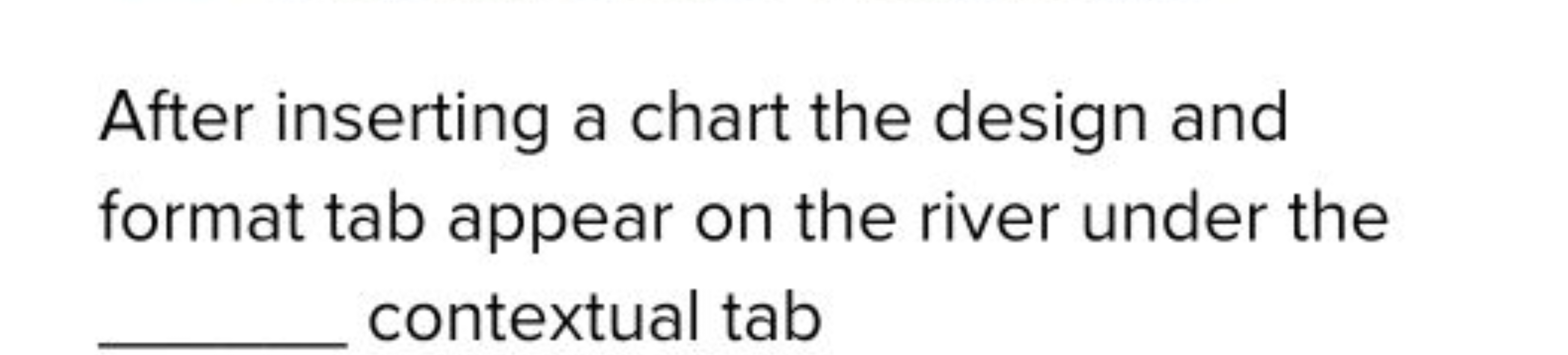 After inserting a chart the design and format tab appear on the river 
