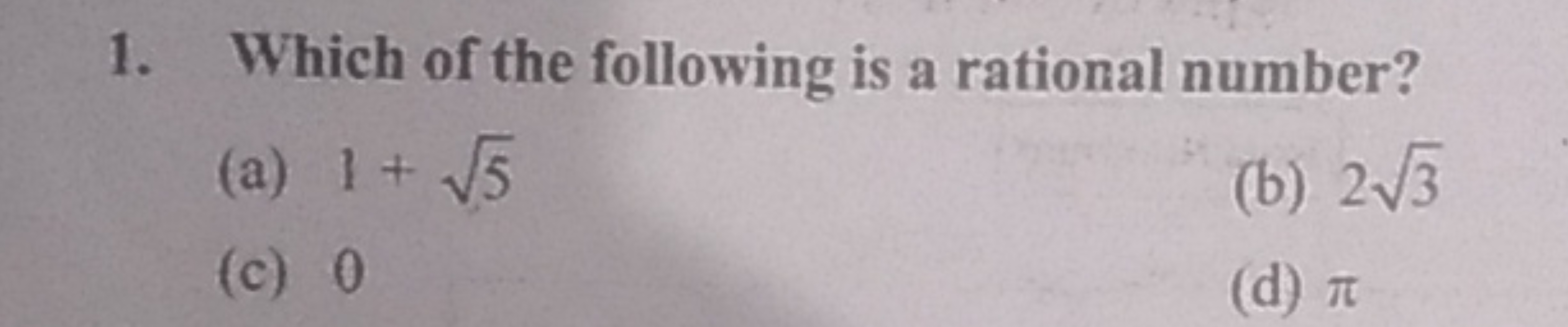 1. Which of the following is a rational number?
(a) 1+5​
(b) 23​
(c) 0