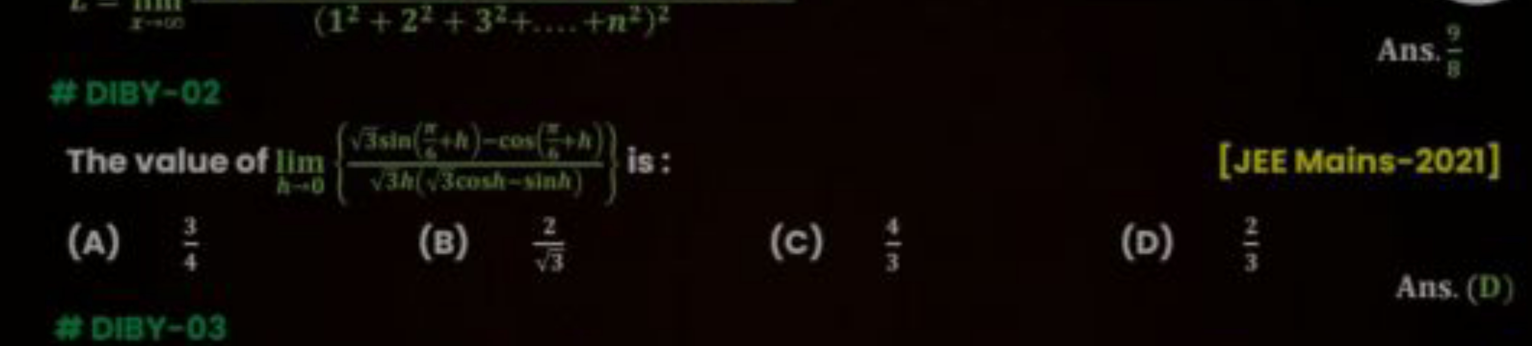 
Ans. 89​\#\#IBY-02
The value of limh→0​(vim(3​cosh−sinh)3​sin(hπ​+h)−