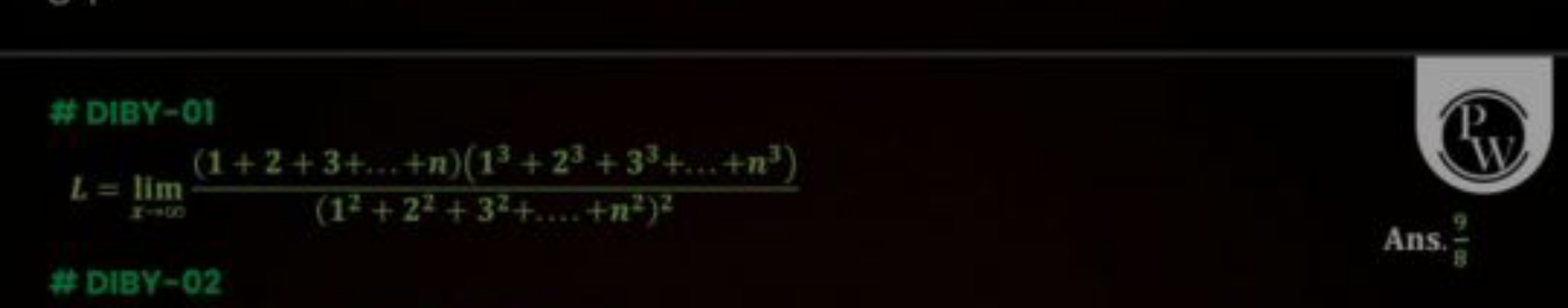 \# DIBY-01
P
L=x→∞lim​(12+22+32+…+n2)2(1+2+3+…+n)(13+23+33+…+n3)​
v.
A