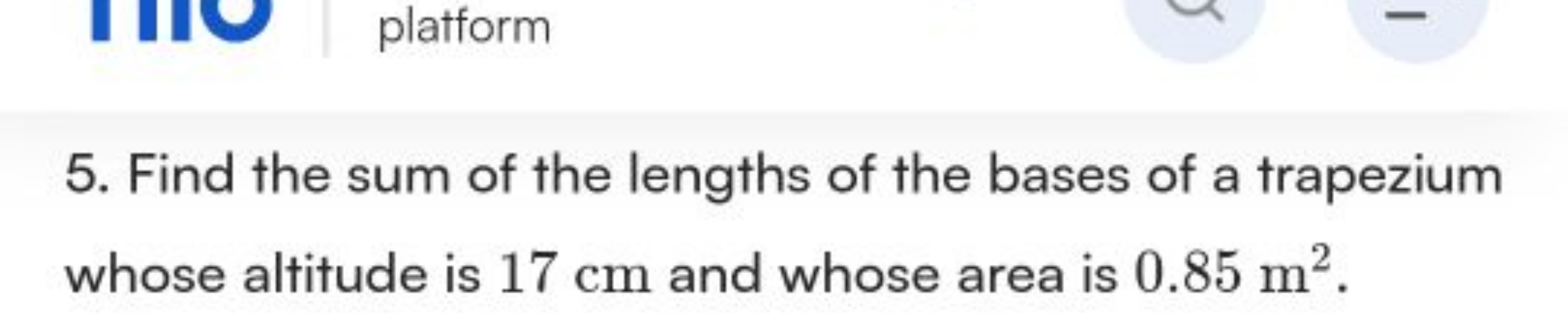 5. Find the sum of the lengths of the bases of a trapezium whose altit