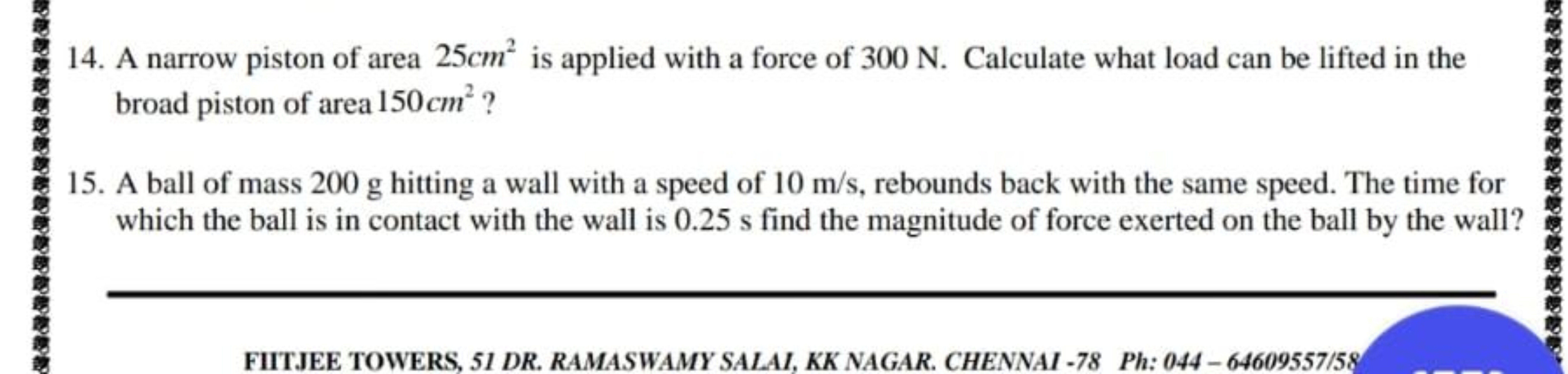 14. A narrow piston of area 25 cm2 is applied with a force of 300 N . 