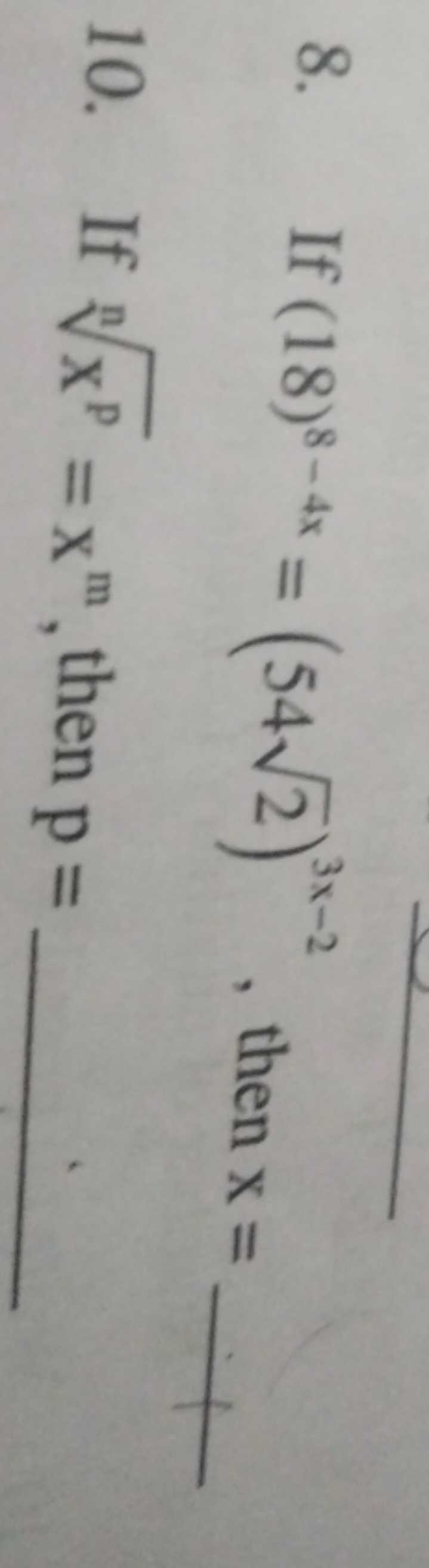 8. If (18)8−4x=(542​)3x−2, then x= 
10. If nxp​=xm, then p= 