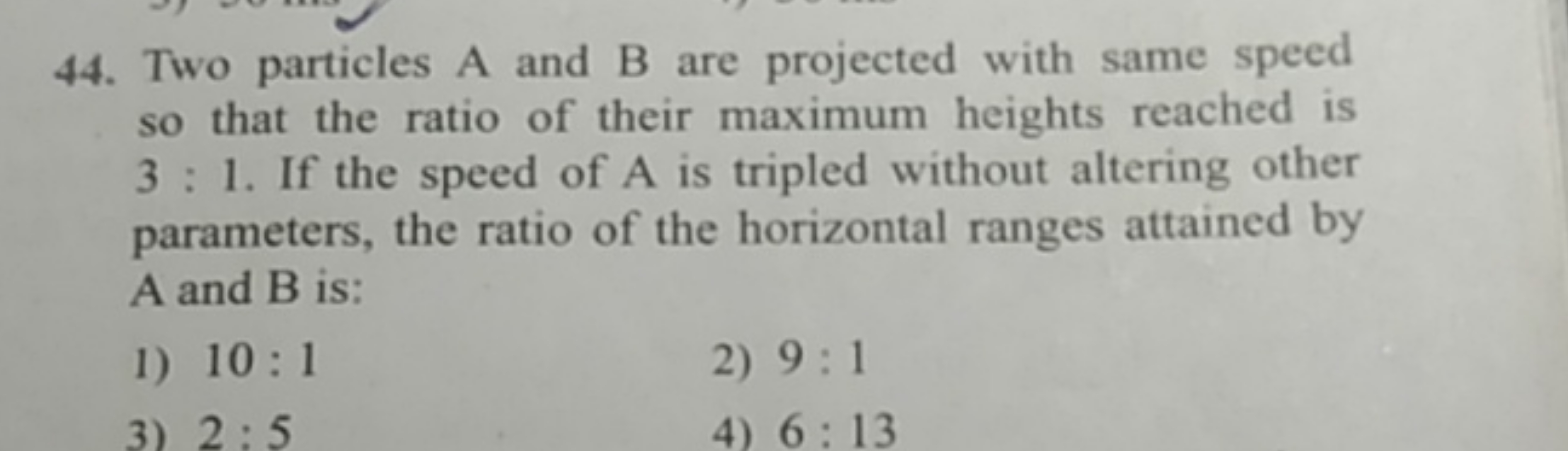 44. Two particles A and B are projected with same speed so that the ra