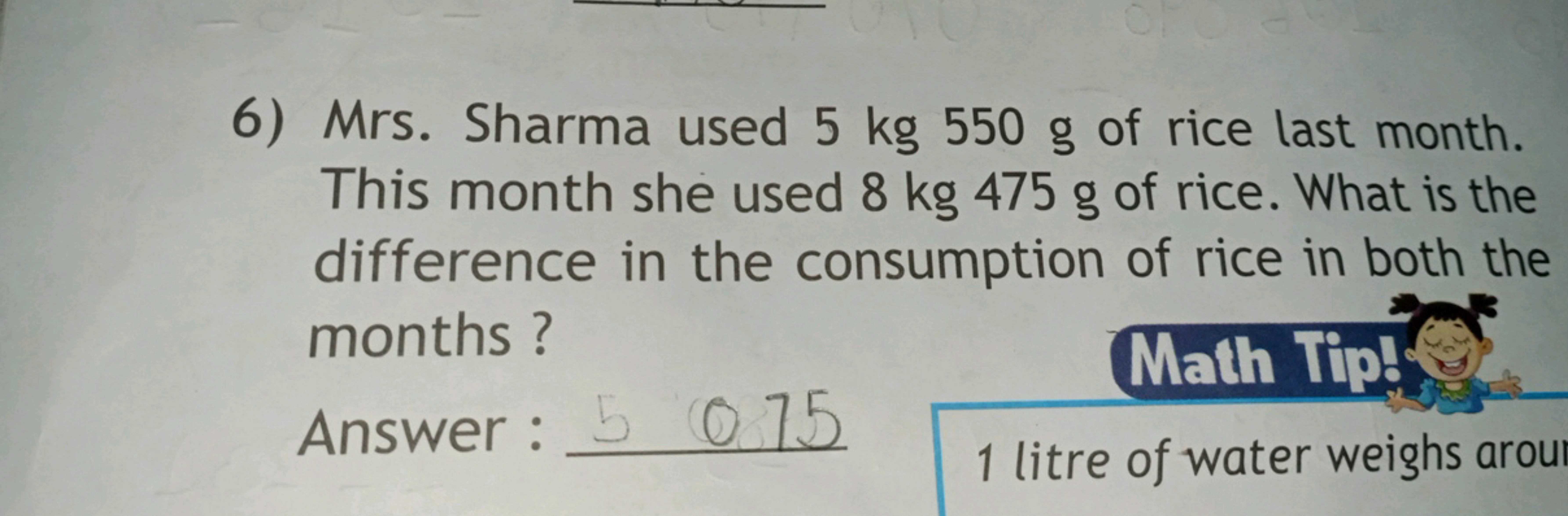 6) Mrs. Sharma used 5 kg 550 g of rice last month. This month she used