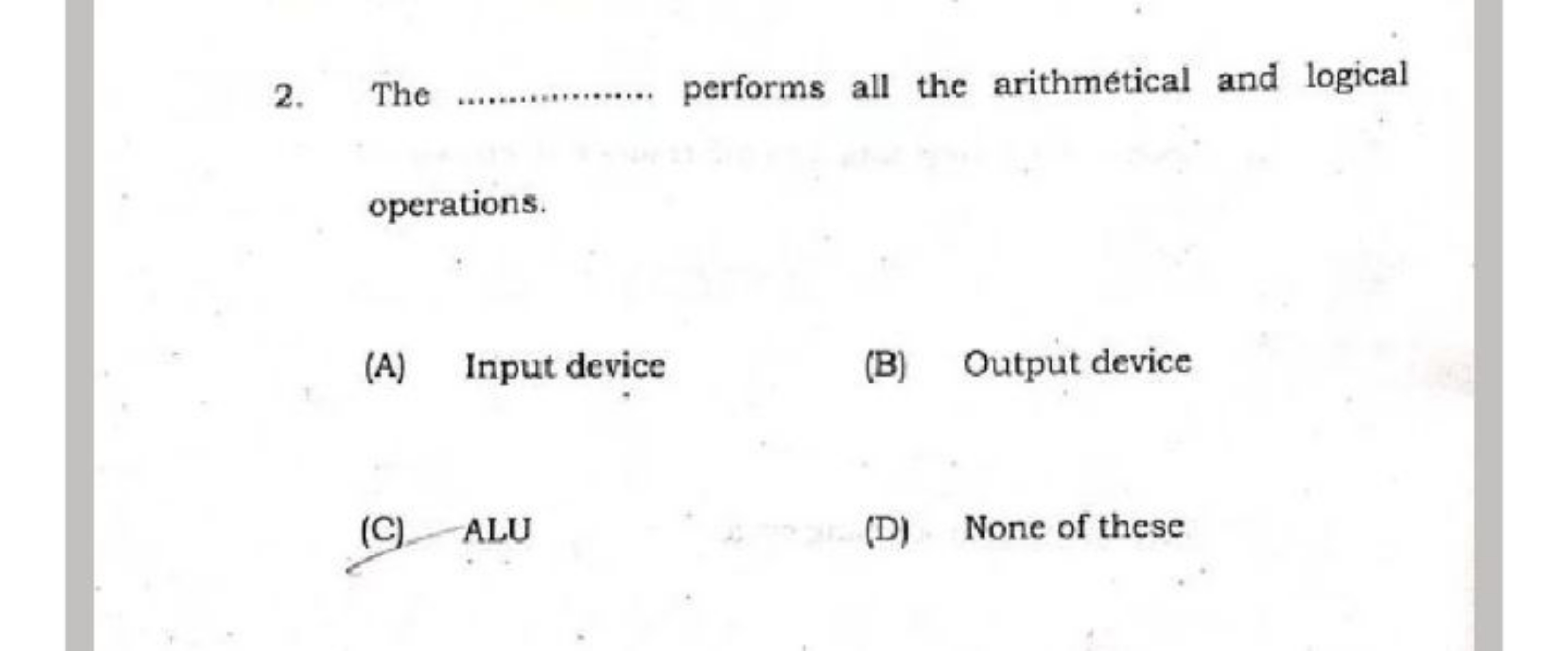 2. The  performs all the arithmétical and logical operations.
(A) Inpu