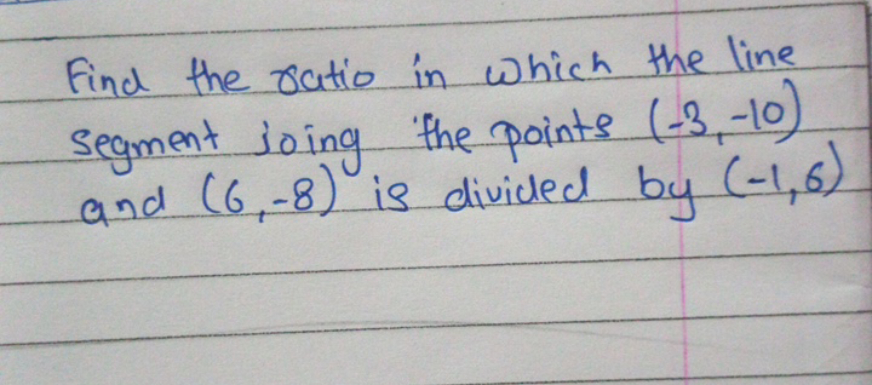 Find the ratio in which the line segment joing the points (−3,−10) and