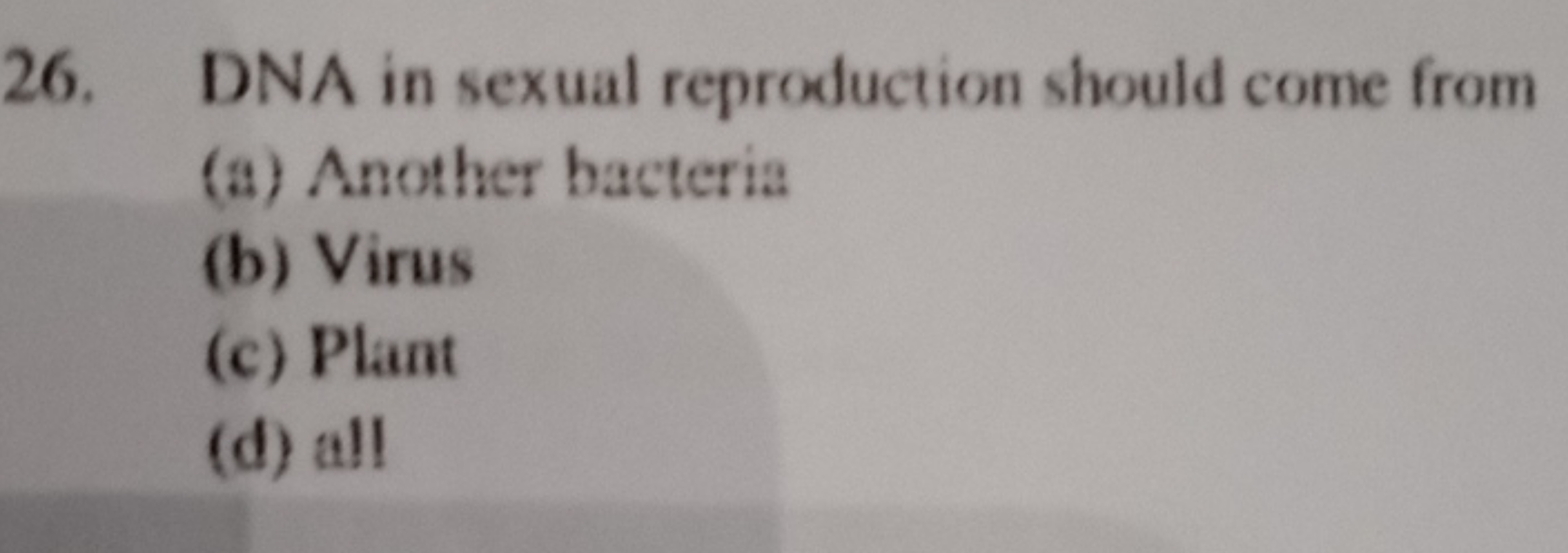 26. DNA in sexual reproduction should come from
(a) Another bacteria
(