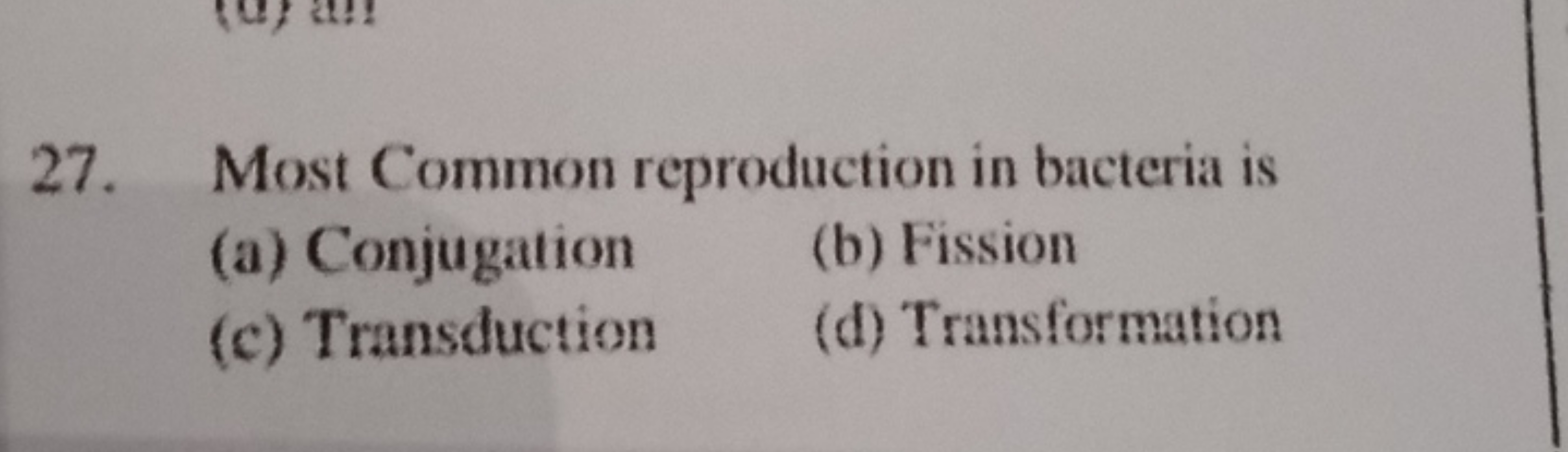 27. Most Common reproduction in bacteria is
(a) Conjugation
(b) Fissio