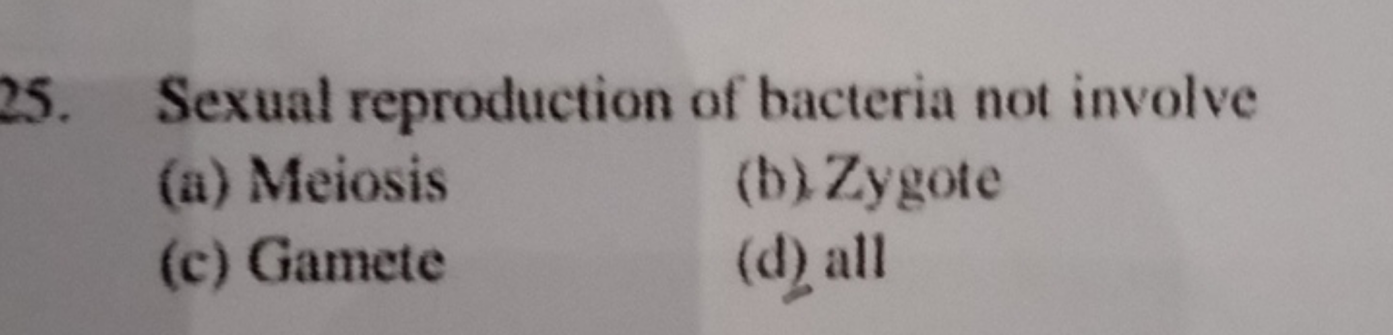 25. Sexual reproduction of bacteria not involve
(i) Meiosis
(b) Zygote