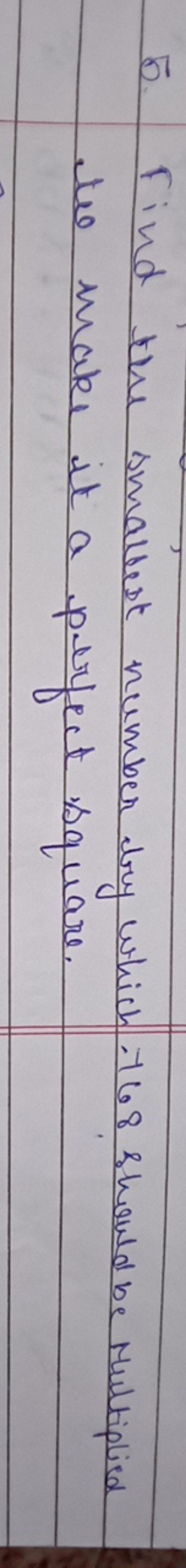 5. Find the smallest number by which - 168 should be multiplied toe ma