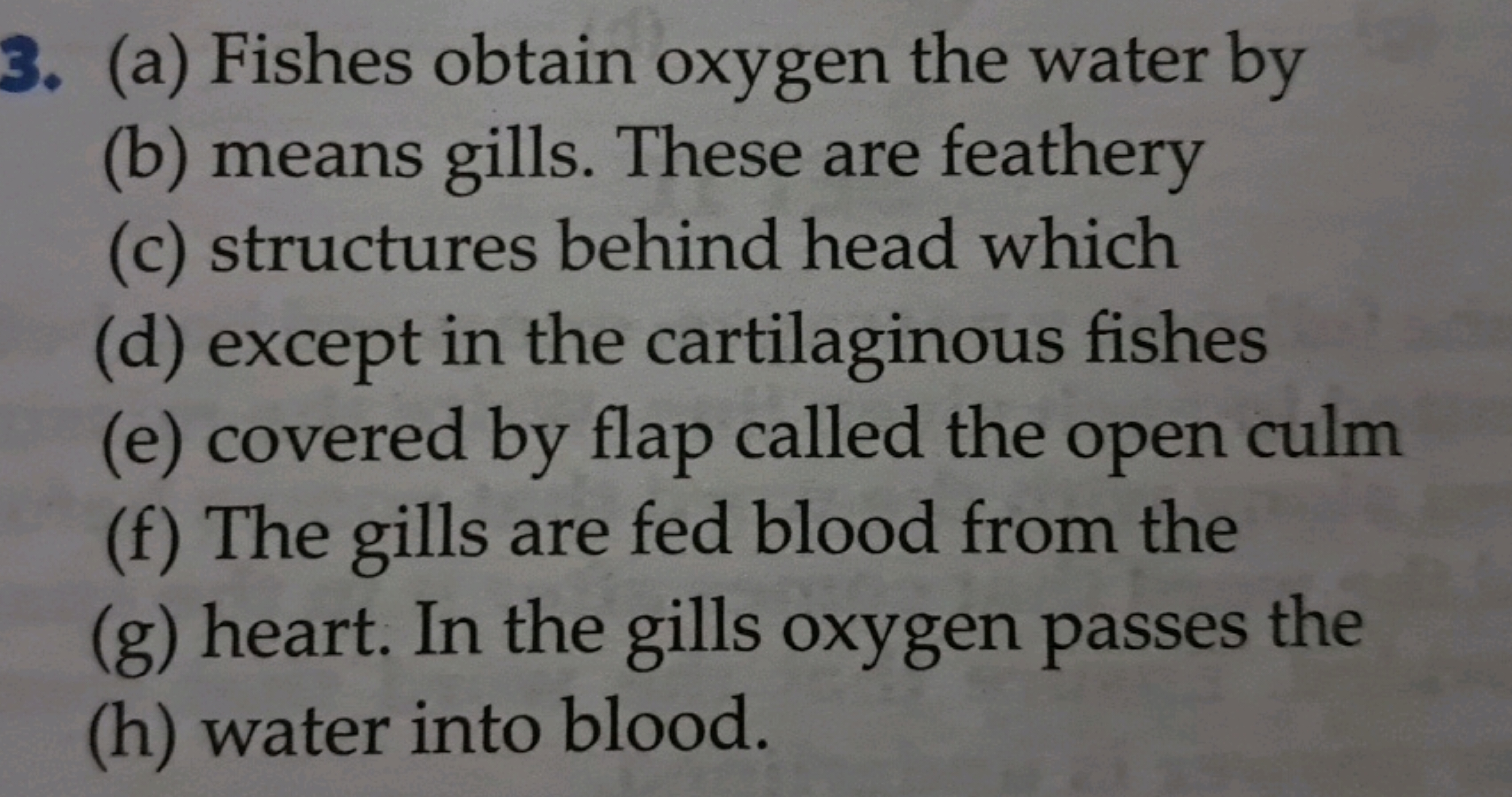 3. (a) Fishes obtain oxygen the water by
(b) means gills. These are fe