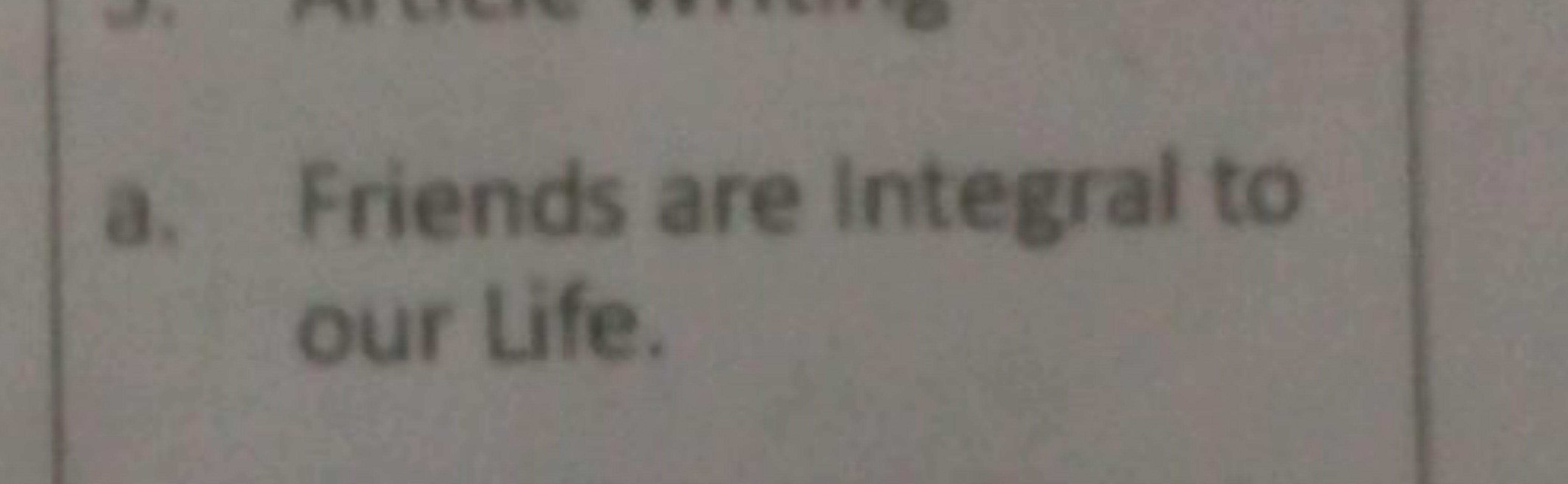 a. Friends are integral to our Life.