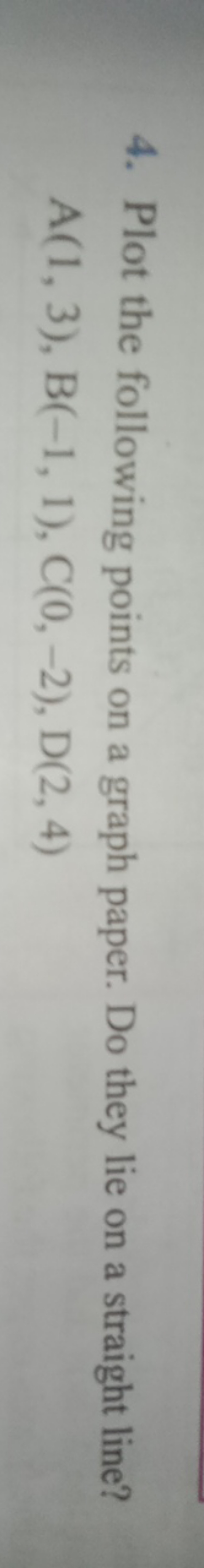 4. Plot the following points on a graph paper. Do they lie on a straig