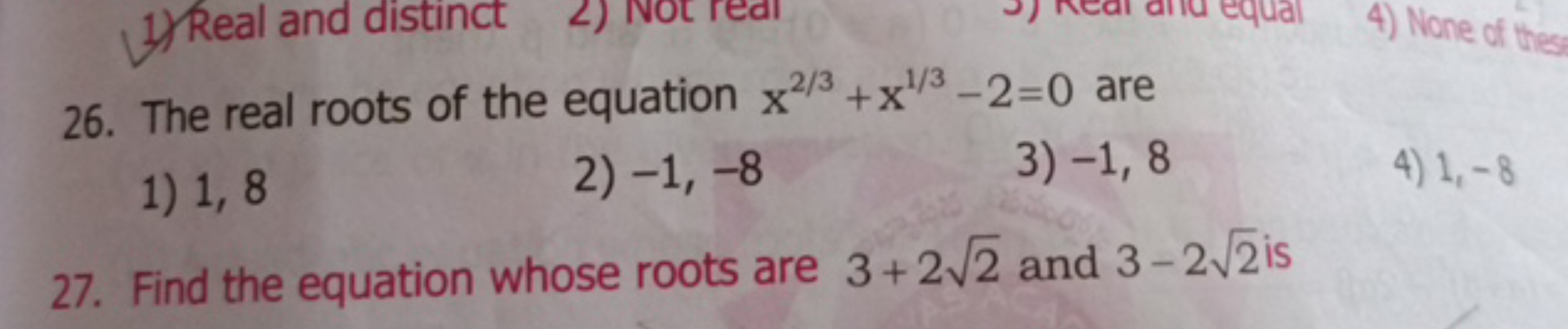 26. The real roots of the equation x2/3+x1/3−2=0 are
1) 1,8
2) −1,−8
3