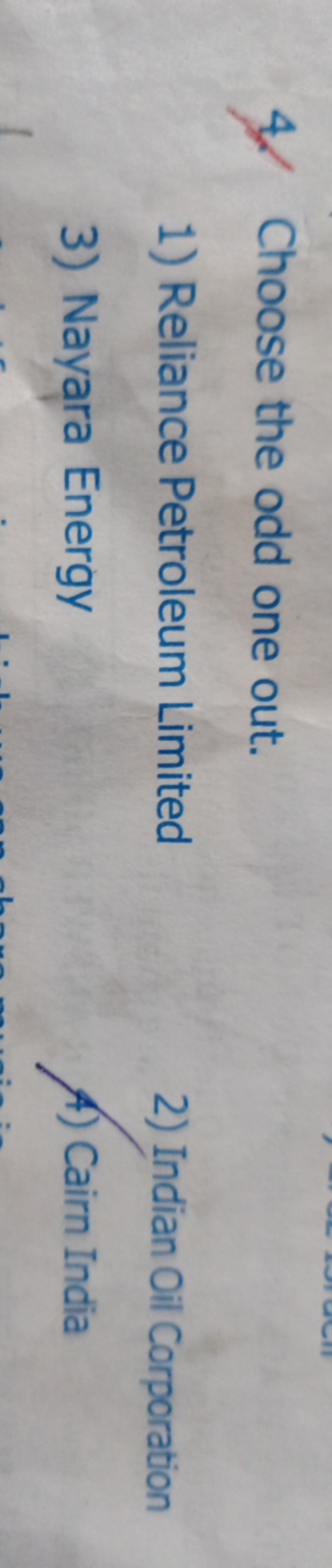 4. Choose the odd one out.
1) Reliance Petroleum Limited
2) Indian Oil