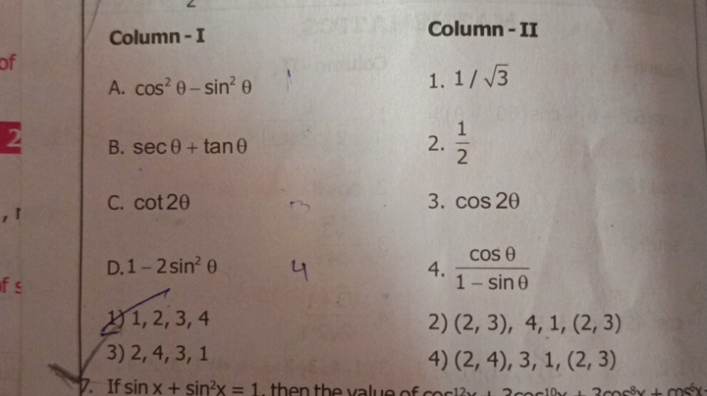 Column-I
A. cos2θ−sin2θ
B. secθ+tanθ
C. cot2θ
D. 1−2sin2θ
1) 1,2,3,4
3