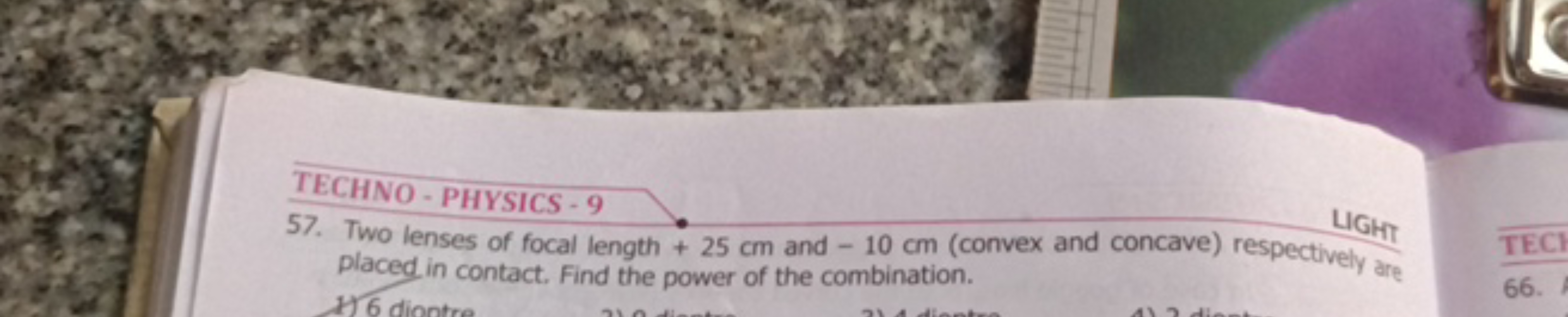 TECHNO - PHYSICS - 9
57. Two lenses of focal length + 25 cm and - 10 c