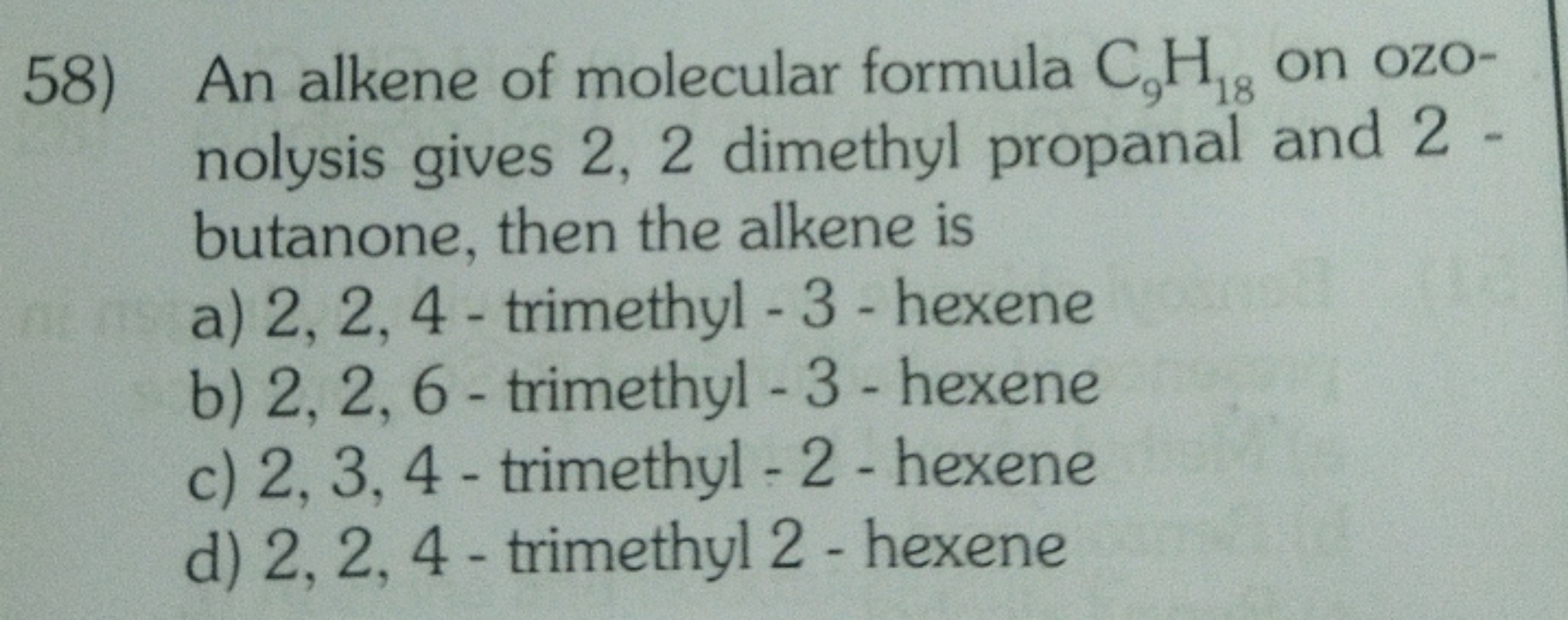 58) An alkene of molecular formula C9​H18​ on ozonolysis gives 2, 2 di