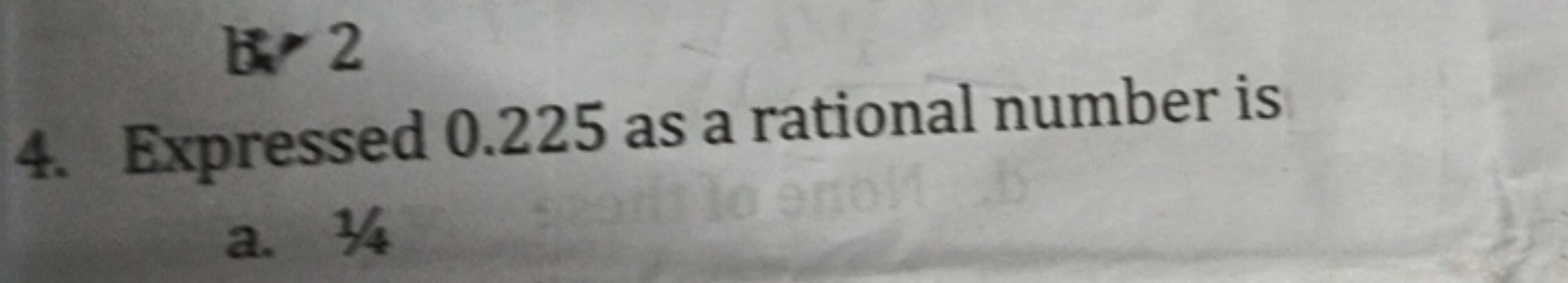 4. Expressed 0.225 as a rational number is
a. 1/4