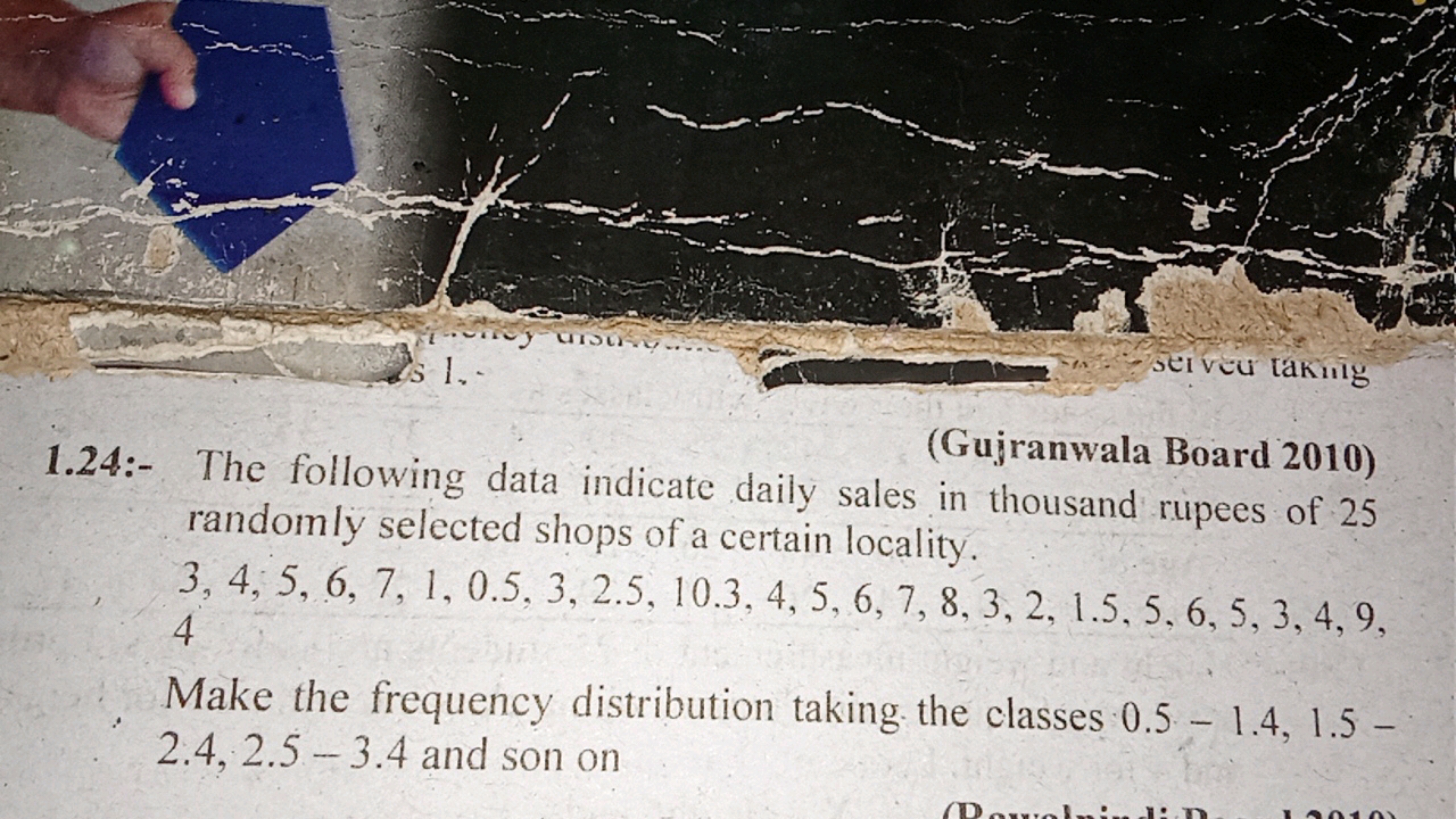 (Gujranwala Board 2010)
1.24:- The following data indicate daily sales