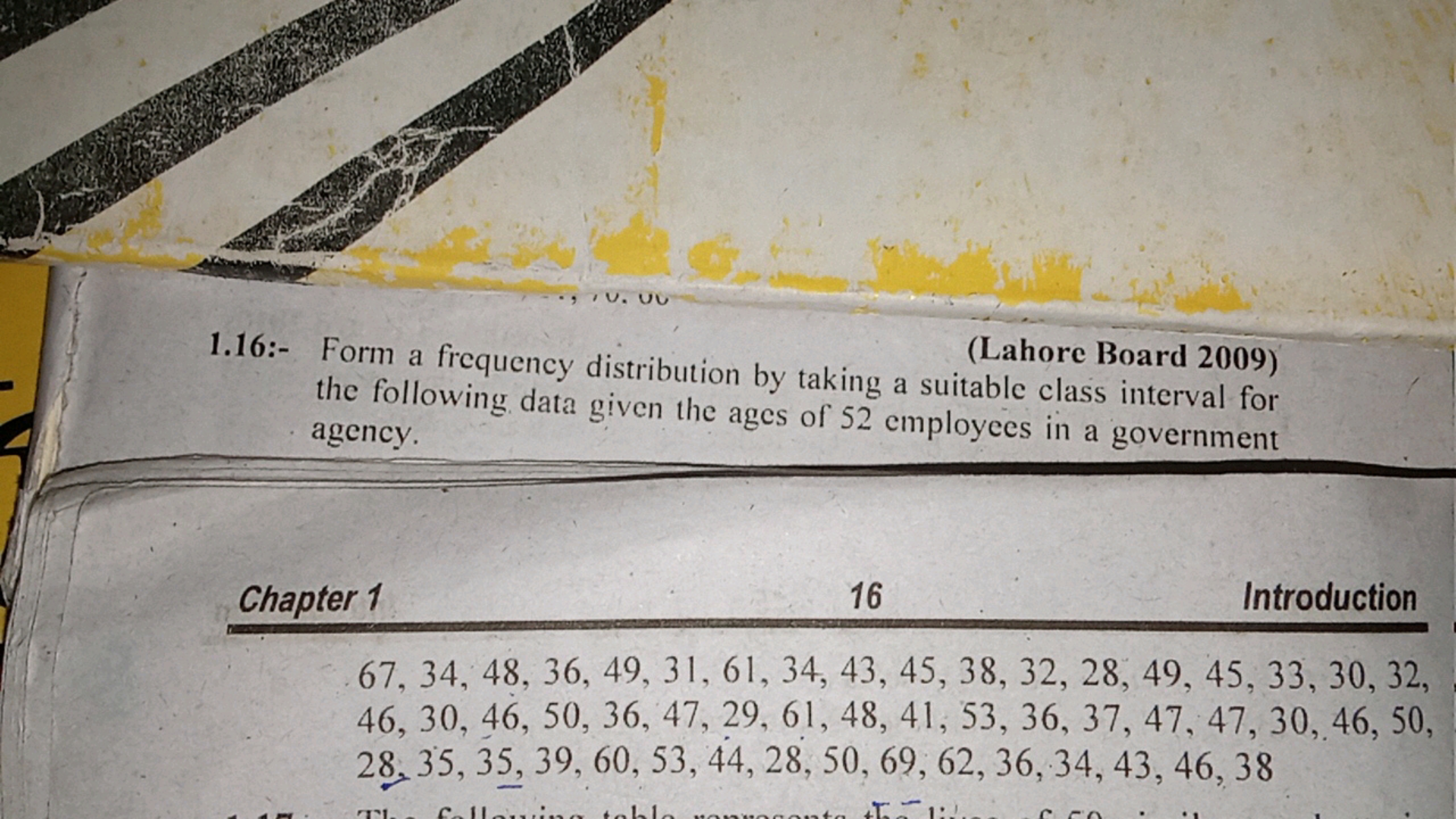 (Lahore Board 2009)
1.16:- Form a frequency distribution by taking a s