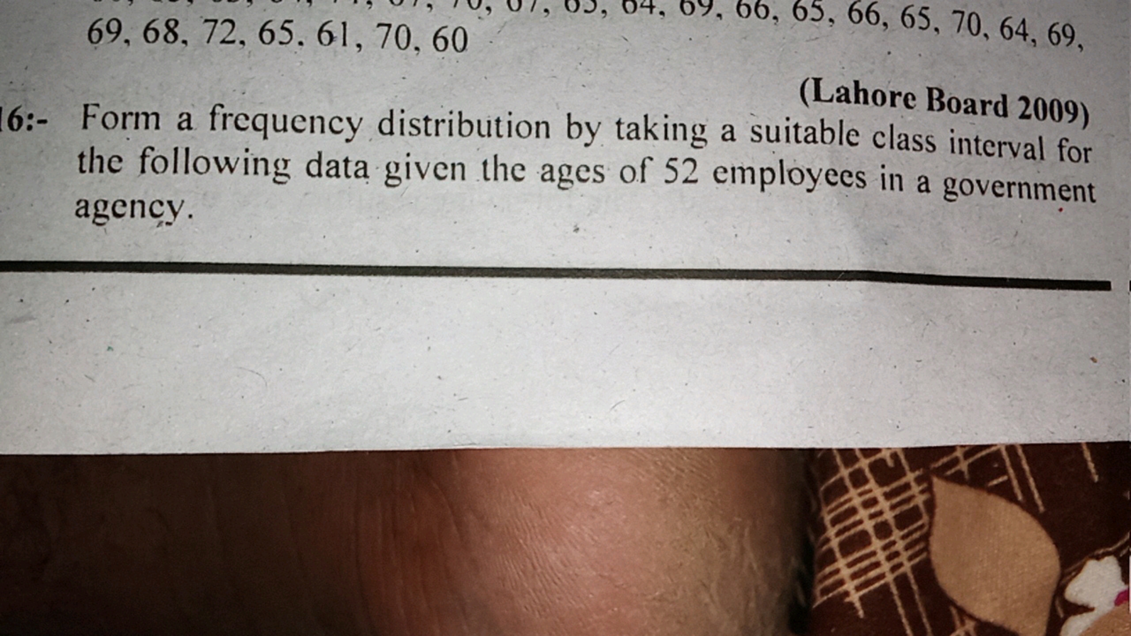 69,68,72,65.61,70,60
(Lahore Board 2009)
6:- Form a frequency distribu