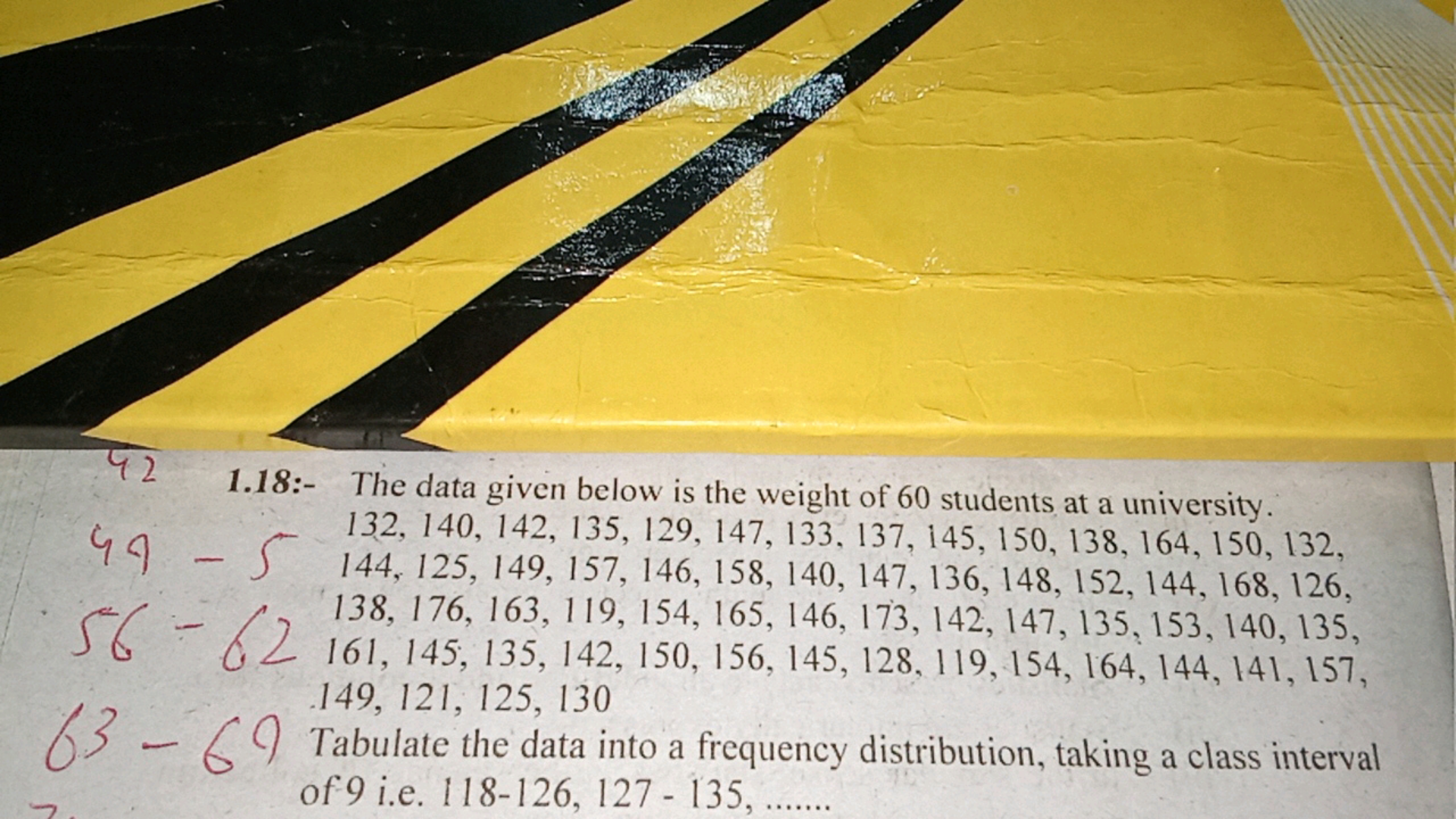 42
2 1.18:-
The data given below is the weight of 60 students at a uni