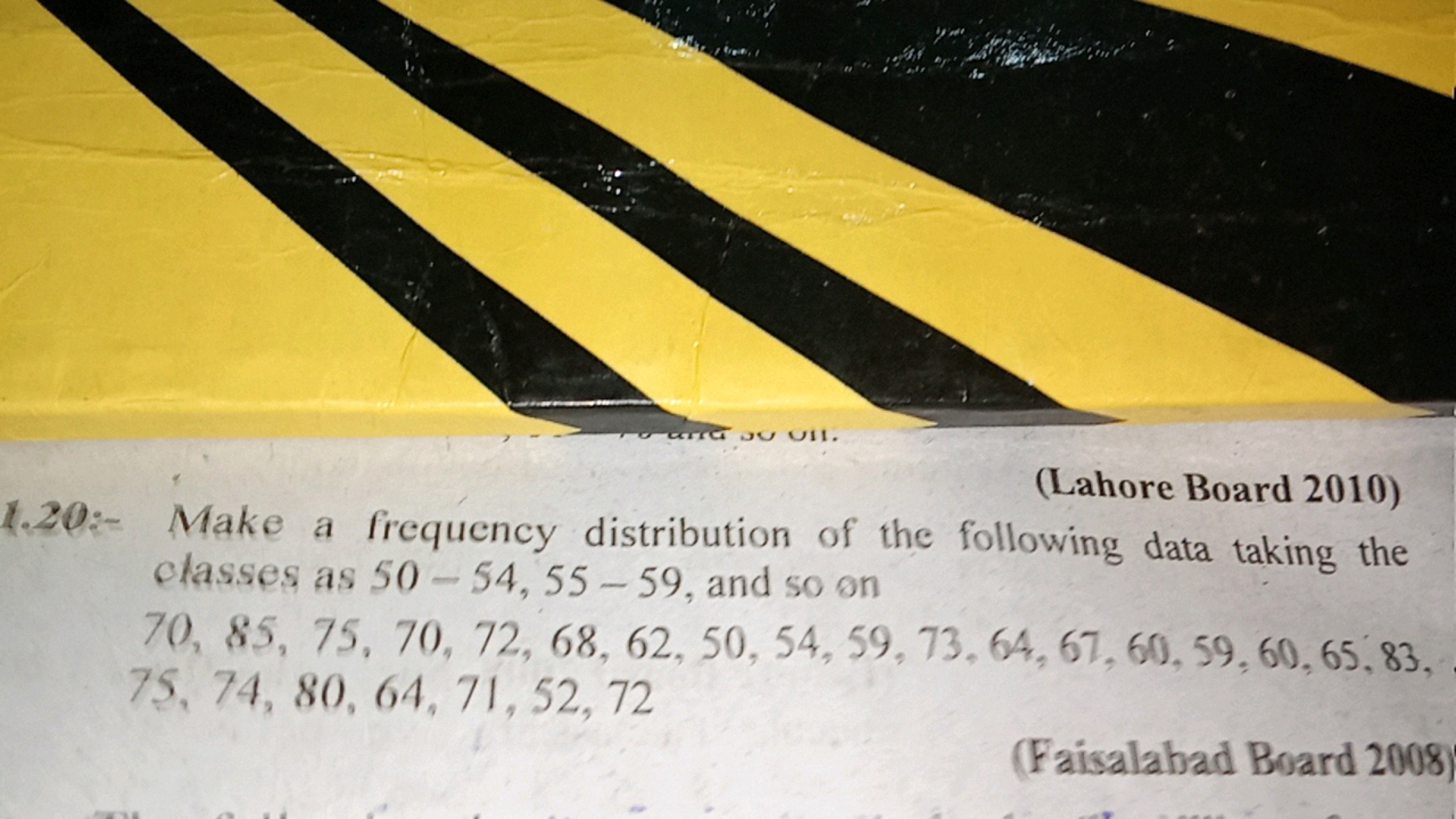 (Lahore Board 2010)
4.20:- Make a frequency distribution of the follow