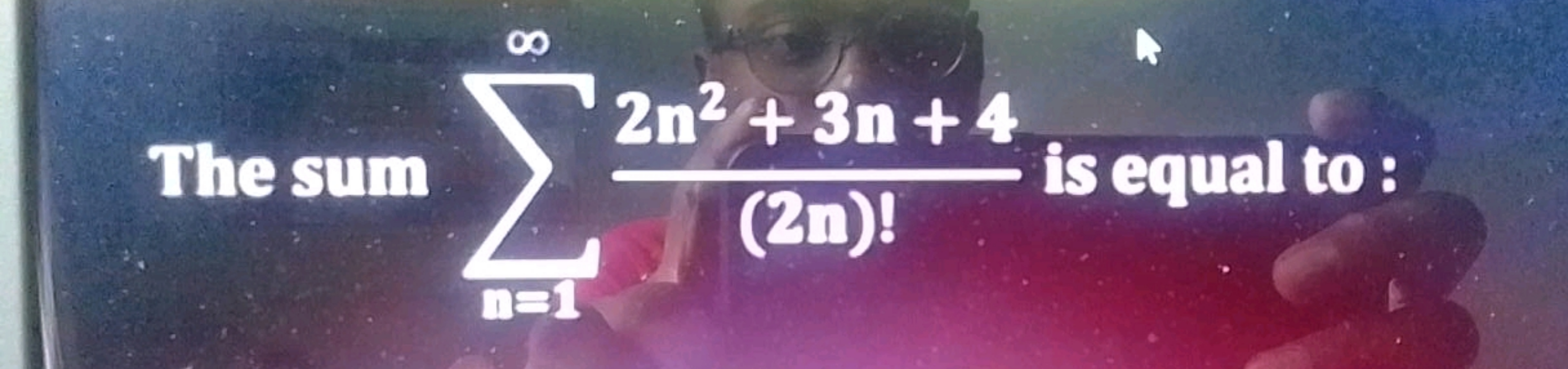 The sum ∑n=1∞​(2n)!2n2+3n+4​ is equal to :