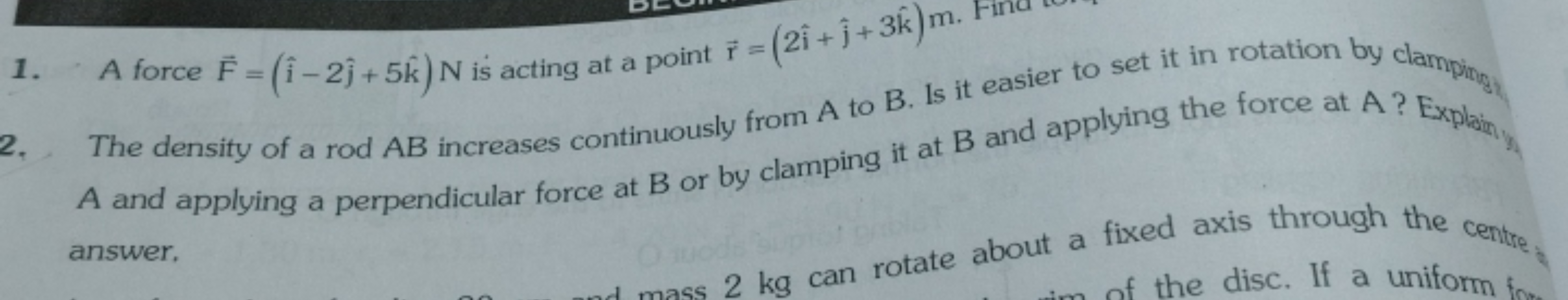 1. A force F=(i^−2j^​+5k^)N is acting at a point r=(2i^+j^​+3k^)m. Fin