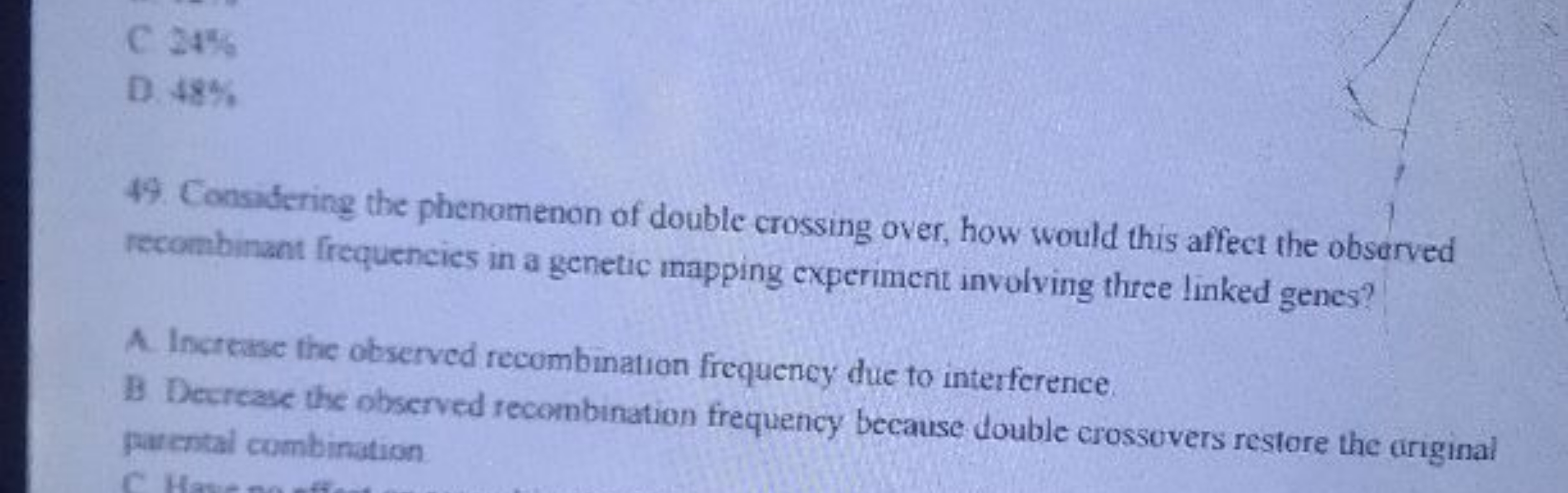 C 24%
D. 48%
49. Considering the phenomenon of double crossing over, h