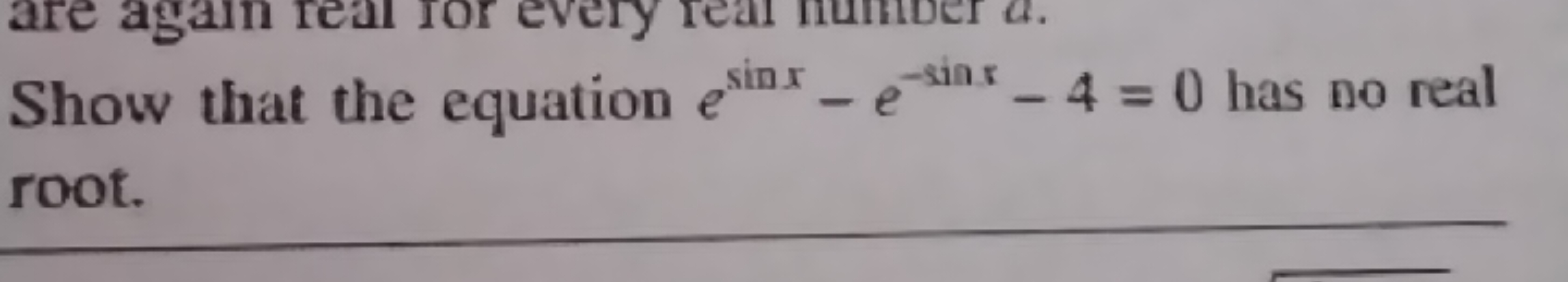 Show that the equation esinx−e−sinx−4=0 has no real root. □