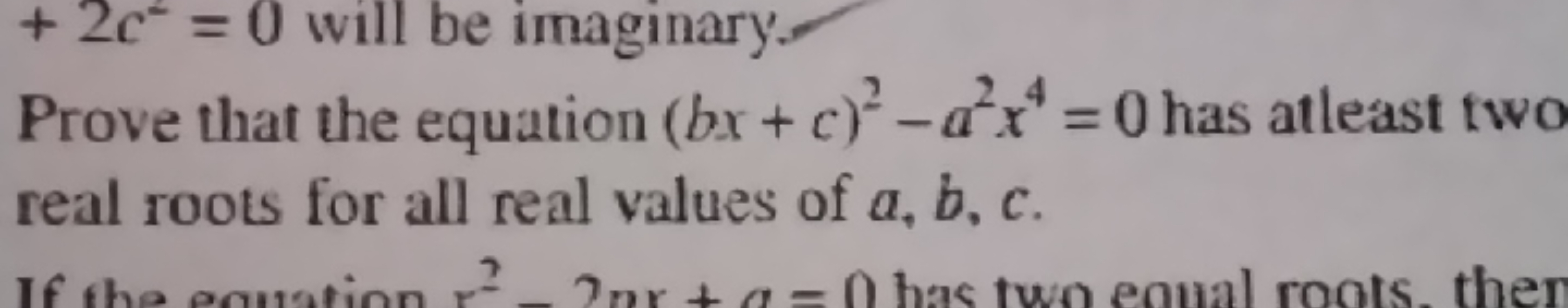 Prove that the equation (bx+c)2−a2x4=0 has atleast two real roots for 