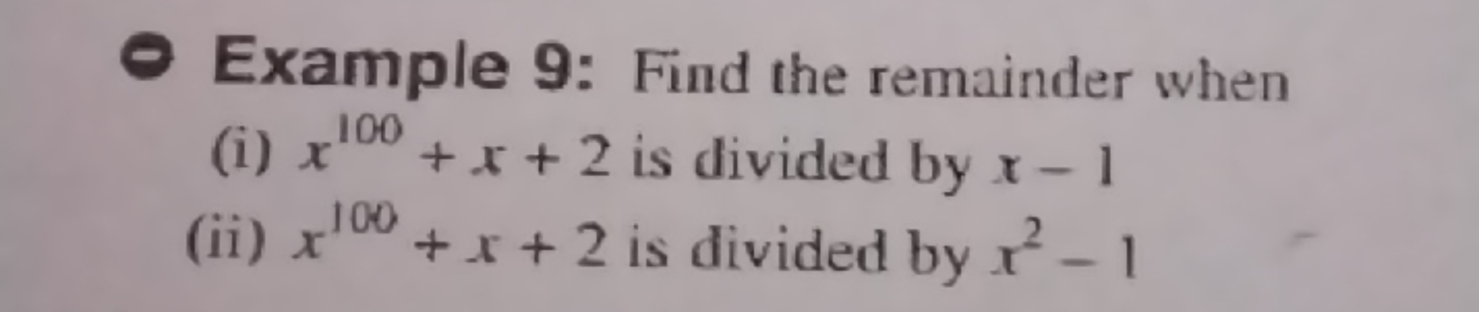 - Example 9: Find the remainder when
(i) x100+x+2 is divided by x−1
(i