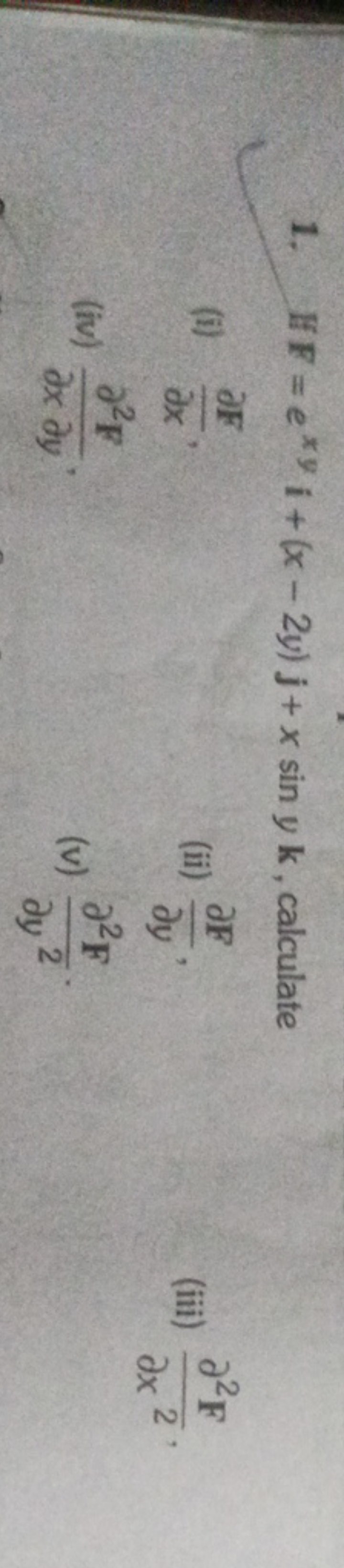 1. FF=exyi+(x−2y)j+xsinyk, calculate
(i) ∂x∂F​,
(ii) ∂y∂F​,
(iii) ∂x2∂