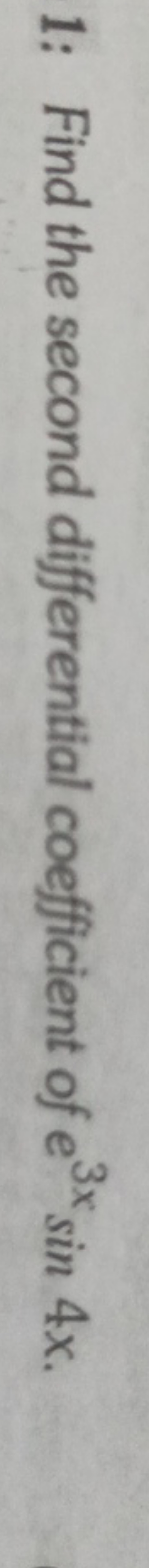 1: Find the second differential coefficient of e3xsin4x.