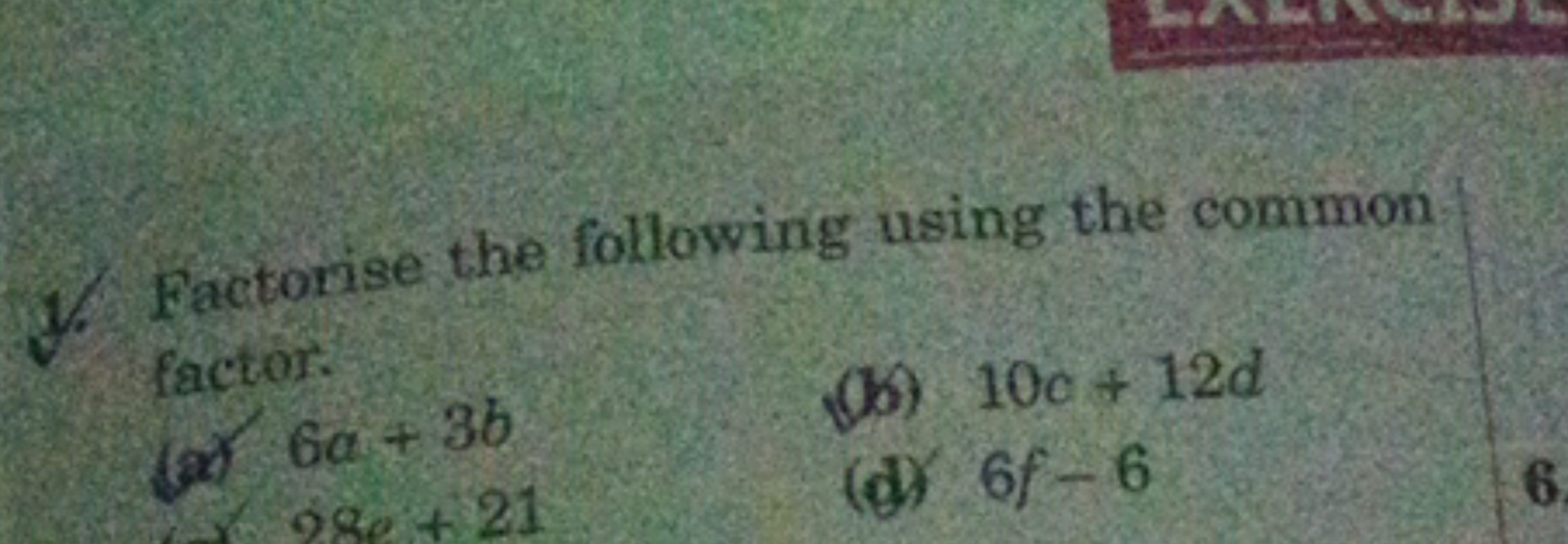 1. Factorise the following using the common factor.
(x)66a+3b
(b) 10c+