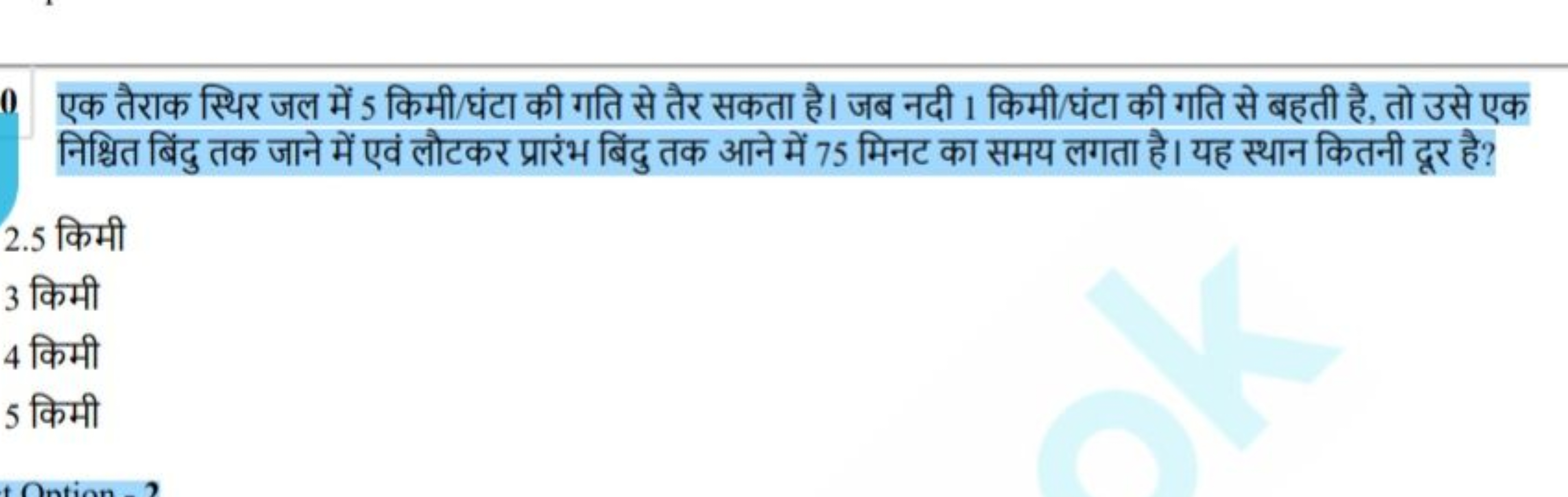 एक तैराक स्थिर जल में 5 किमी/घंटा की गति से तैर सकता है। जब नदी 1 किमी