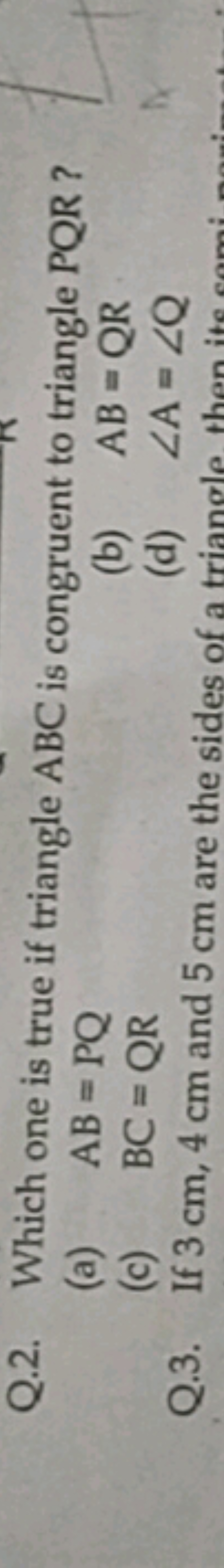 Q.2. Which one is true if triangle ABC is congruent to triangle PQR ?
