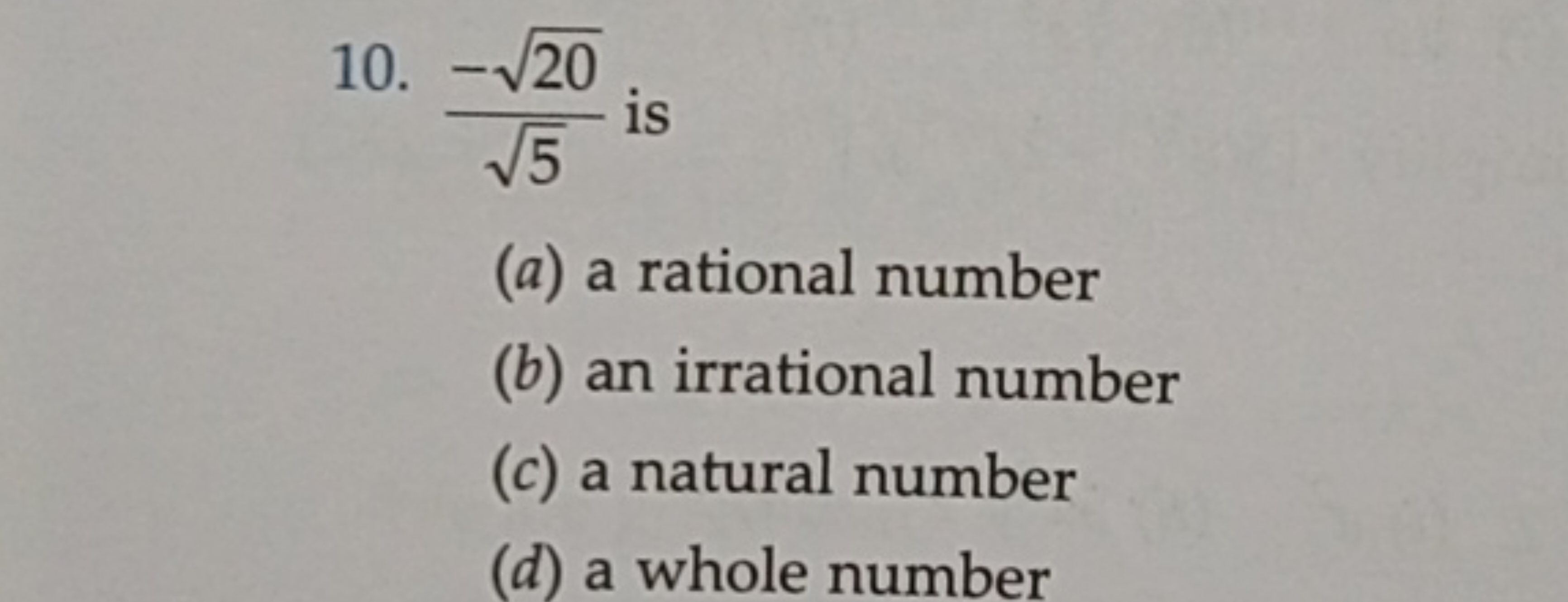 10. 5​−20​​ is
(a) a rational number
(b) an irrational number
(c) a na